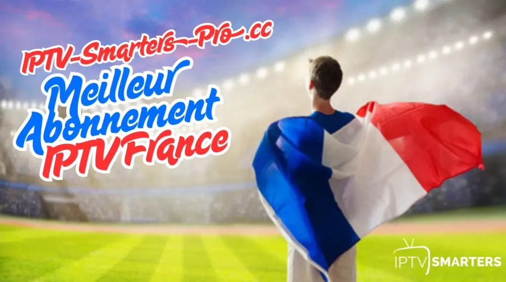 Meilleur Abonnement IPTV France