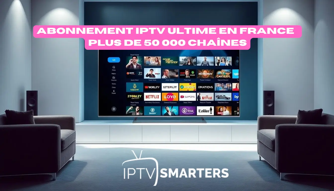 Abonnement IPTV Ultime 2025 en France